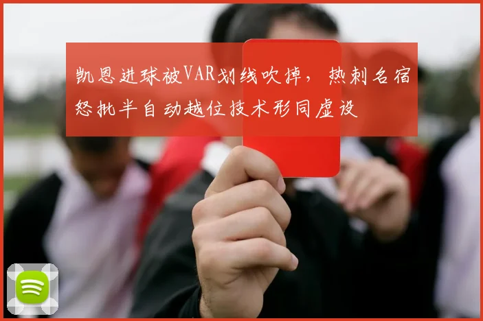 凯恩进球被VAR划线吹掉，热刺名宿怒批半自动越位技术形同虚设